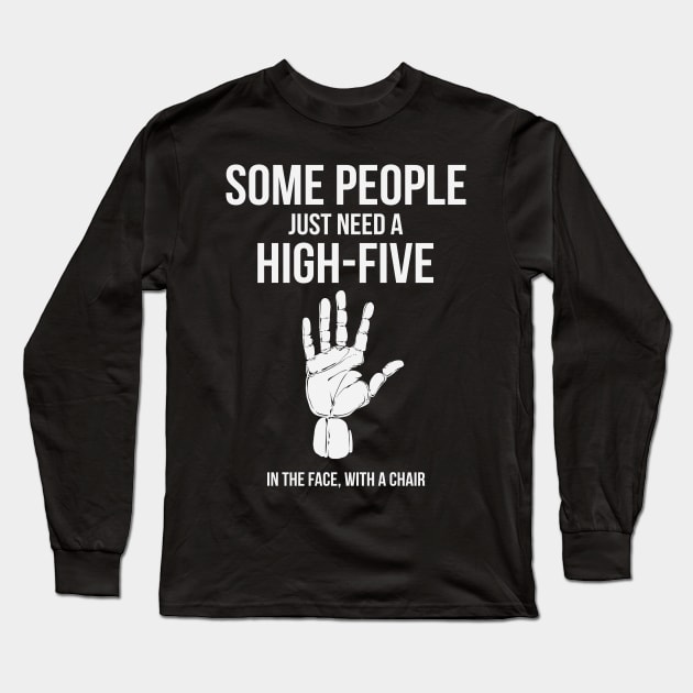 Some People Just Need A High Five In The Face With A Chair Funny Humor Long Sleeve T-Shirt by ryanjaycruz